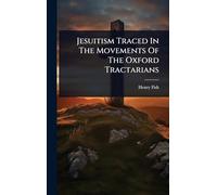 Jesuitism Traced In The Movements Of The Oxford Tractarians