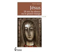 Jésus, 18 ans de silence ou Le grand voyage - Francis Legrand - Publibook - broché - Roman