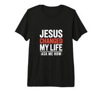 Jésus a changé ma Vie Demande-Moi Comment ! Art de la Foi chrétienne T-Shirt Haut de Gamme