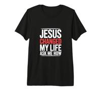 Jésus a changé ma Vie Demande-Moi Comment ! Art de la Foi chrétienne T-Shirt Haut de Gamme