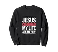 Jésus a changé ma Vie Demande-Moi Comment Sweatshirt