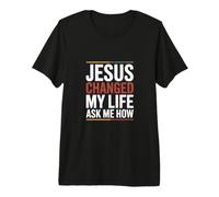 Jésus a changé ma Vie Demande-Moi Comment T-Shirt Haut de Gamme