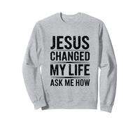 Jésus a changé ma Vie ! Demandez-Moi Comment ! Christian Jésus Sweatshirt