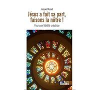 Jésus a fait sa part faisons la notre ! Pour une fidélité créatrice