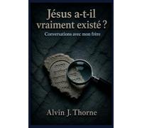 Jésus a-t-il vraiment existé ? Conversations avec mon frère.