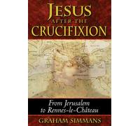 Jesus after the Crucifixion: From Jerusalem to Rennes-le-Château