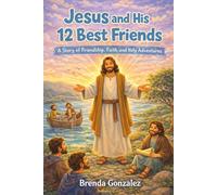 Jesus and His 12 Best Friends: A Story of Friendship, Faith, and Holy Adventures