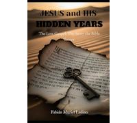 JESUS AND HIS HIDDEN YEARS: THE LOST GOSPEL. THE STORY THE BIBLE ERASER