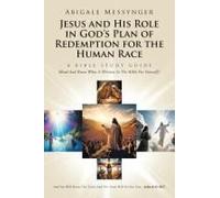 Jesus And His Role In Gods Plan Of Redemption For The Human Race: A Bible Study Guide (Read And Know What Is Written In The Bible For Yourself)