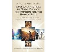 Jesus And His Role In God's Plan Of Redemption For The Human Race: A Bible Study Guide (Read And Know What Is Written In The Bible For Yourself) Paperback Book By Abigale Messynger