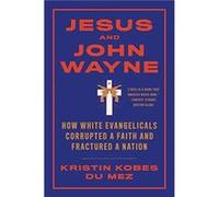Jesus and John Wayne by Kristin Calvin University Kobes Du Mez Kristin Calvin University Kobes Du Mez (Auteur)