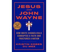 Jesus and John Wayne: How White Evangelicals Corrupted a Faith and Fractured a Nation