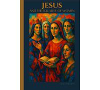 Jesus and the Equality of Women: The Integrity of Biblical Truth and Women’s Roles