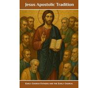 Jesus Apostolic Tradition: Early Church Fathers and the Early Church.