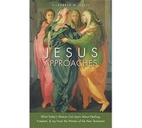 Jesus Approaches: What Contemporary Women Can Learn About Healing, Freedom & Joy From Women Of The New Testament Elizabeth M Kelly (Auteur)