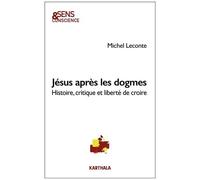 Jésus Après Les Dogmes - Histoire, Critique Et Liberté De Croire
