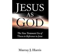 Jesus as God: The New Testament Use of Theos in Reference to Jesus