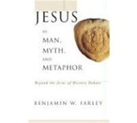 Jesus as Man, Myth, and Metaphor: Beyond the Jesus of History Debate Farley, Benjamin W. (Auteur)