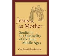 Jesus as Mother: Studies in the Spirituality of the High Middle Ages