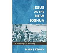 Jesus As the New Joshua: A Typological Reading
