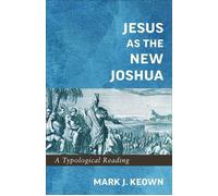Jesus as the New Joshua A Typological Reading - Mark Keown - Baker publishing group - ebook (ePub) - Livre