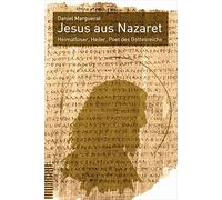 Jesus Aus Nazaret: Heimatloser, Heiler, Poet Des Gottesreichs