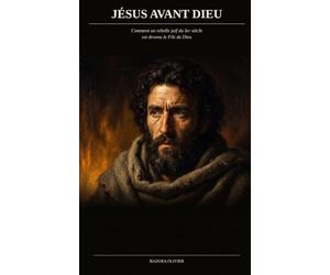 Jésus avant Dieu: Comment un rebelle juif du Ier siècle est devenu le Fils de Dieu
