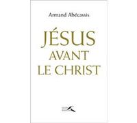 Jésus avant le Christ Armand Abécassis (Auteur)