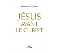 Jésus avant le Christ - Armand Abécassis - Presses De La Renaissance - broché - Essai