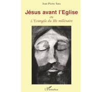 Jesus avant l'eglise L'évangile du troisième millénaire - Jean-Pierre Sara - L'harmattan - broché - Essai