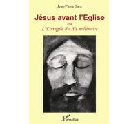 Jesus avant l'eglise L'évangile du troisième millénaire - Jean-Pierre Sara - L'harmattan - broché - Essai