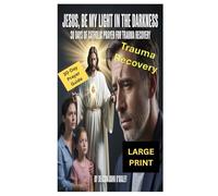 Jesus, Be My Light in the Darkness: 30 Days of Catholic Prayer for Trauma Recovery