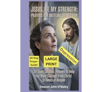 Jesus, Be My Strength Prayers for Battling Depression: 30-Daily Catholic Prayers to help you draw courage from Christ in Times of despair