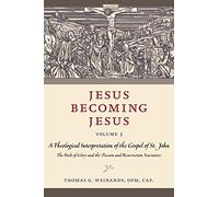 Jesus Becoming Jesus: A Theological Interpretation of the Gospel of John: the Book of Glory and the Passion and the Resurrection Narratives (3)