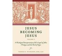 Jesus Becoming Jesus: A Theological Interpretation of the Gospel of John: Prologue and the Book of Signs