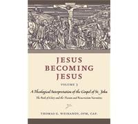 Jesus Becoming Jesus: A Theological Interpretation of the Gospel of John: the Book of Glory and the Passion and the Resurrection Narratives (3)