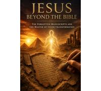 JESUS BEYOND THE BIBLE: The Silenced Gospels, the Nag Hammadi Manuscripts and the Master of Inner Transformation Including the 114 Sayings of the Gospel of Thomas