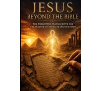 JESUS BEYOND THE BIBLE: The Silenced Gospels, the Nag Hammadi Manuscripts and the Master of Inner Transformation Including the 114 Sayings of the Gospel of Thomas