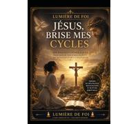 JÉSUS, BRISE MES CYCLES: 100 prières catholiques pour sortir des échecs répétés, des blocages et de la stagnation