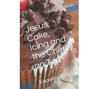 Jesus, Cake, Icing And The Cherry On Top: Knowing Jesus