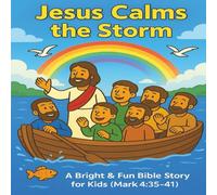Jesus Calms the Storm: A Bible Story for Kids: Fun and Faith-Filled Christian Picture Book with Colorful Illustrations from Mark 4:35-41