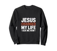 Jesus Changed My Life Ask Me How! Christian Faith Art Jésus Sweatshirt