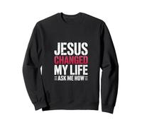 Jesus Changed My Life Ask Me How! Christian Faith Art Jésus Sweatshirt