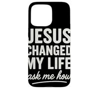 Jesus Changed My Life Ask Me How Foi Chrétienne Coque pour iPhone 15 Pro Max