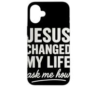 Jesus Changed My Life Ask Me How Foi Chrétienne Coque pour iPhone 16 Plus
