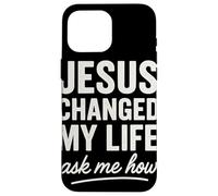 Jesus Changed My Life Ask Me How Foi Chrétienne Coque pour iPhone 16 Pro Max
