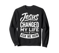 Jesus Changed My Life Ask Me How Sweatshirt