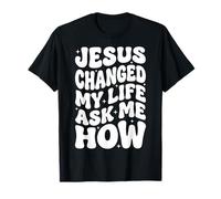 Jesus Changed My Life Ask Me How T-Shirt