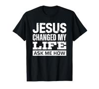 Jesus Changed My Life Ask Me How T-Shirt