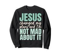Jesus Changed My Plans and I'm Not Mad About It Christian Sweatshirt